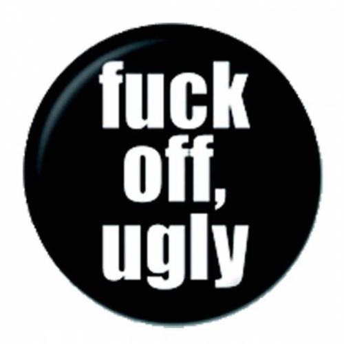 Fuck Off Ugly Button Anstecker