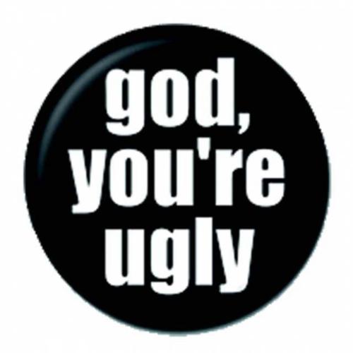 God You Are Ugly Button Anstecker