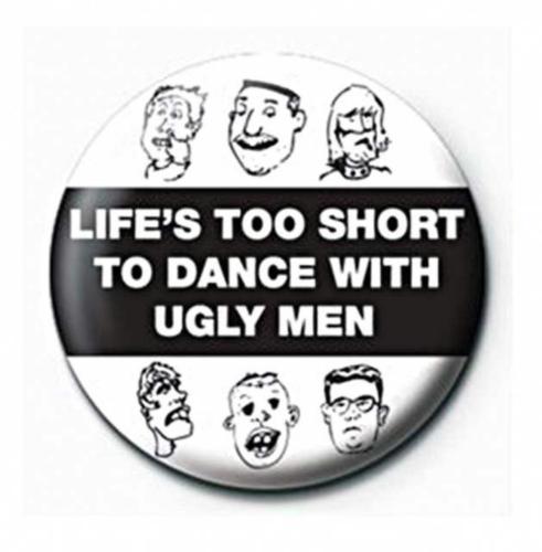 Life Is Too Short To Dance With Ugly Men Button Anstecker