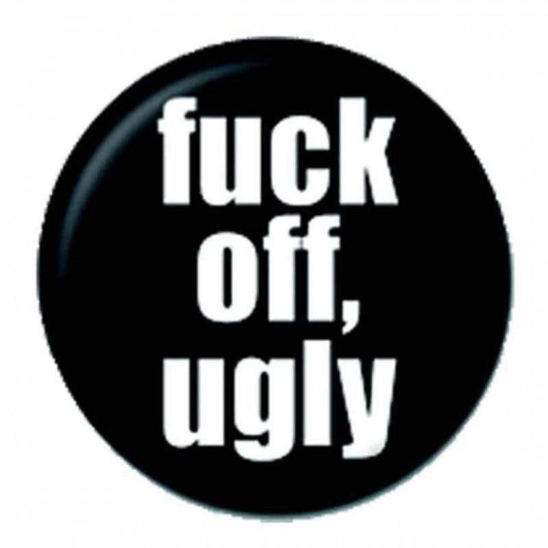 Fuck Off Ugly Button Anstecker