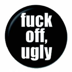 Fuck Off Ugly Button Anstecker