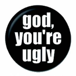 God You Are Ugly Button Anstecker