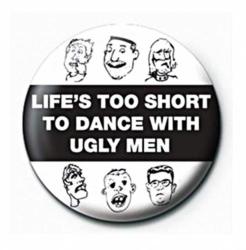 Life Is Too Short To Dance With Ugly Men Button Anstecker